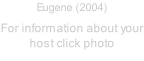 Eugene (2004)  For information about your host click photo