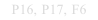 P16, P17, F6