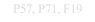 P57, P71, F19