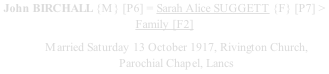 John BIRCHALL {M} [P6] = Sarah Alice SUGGETT {F} [P7] > Family [F2] Married Saturday 13 October 1917, Rivington Church, Parochial Chapel, Lancs