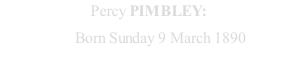 Percy PIMBLEY: Born Sunday 9 March 1890