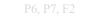 P6, P7, F2