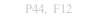 P44,  F12